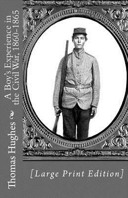 A Boy's Experience in the Civil War, 1860-1865 [Large Print Edition] by Thomas Hughes