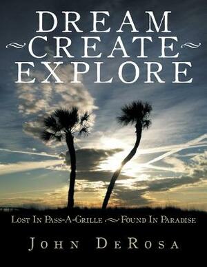 Dream - Create - Explore: Lost in Pass-A-Grille --- Found in Paradise by John DeRosa