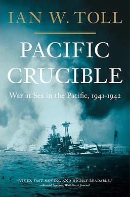 Pacific Crucible: War at Sea in the Pacific, 1941-1942 by Ian W. Toll