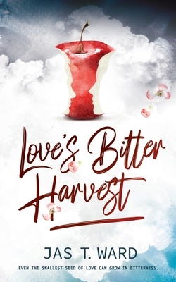 Love's Bitter Harvest by Jas T. Ward