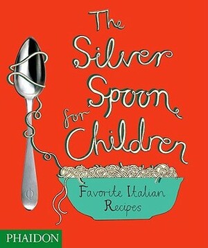 The Silver Spoon for Children: Favorite Italian Recipes by Amanda Grant, Harriet Russell