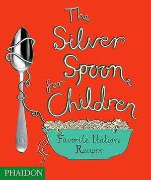 The Silver Spoon for Children: Favorite Italian Recipes by Amanda Grant