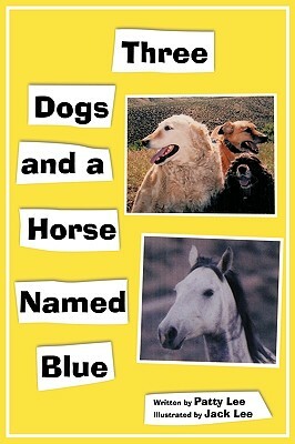 Three Dogs and a Horse Named Blue by Patty Lee