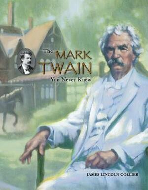 The Mark Twain You Never Knew by James Lincoln Collier