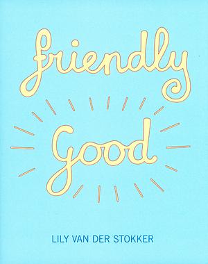 Lily Van Der Stokker - Friendly Good by Lily van der Stokker