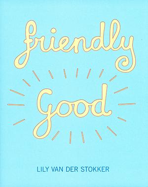 Lily Van Der Stokker - Friendly Good by Lily van der Stokker