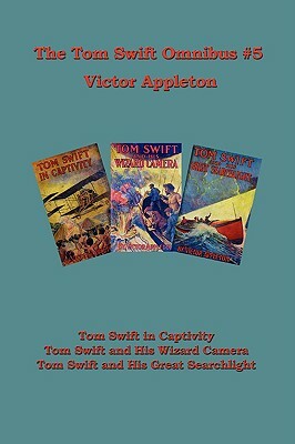 Tom Swift Omnibus #5: Tom Swift in Captivity, Tom Swift and His Wizard Camera, Tom Swift and His Great Searchlight by Victor II Appleton