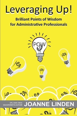 Leveraging Up!: Brilliant Points of Wisdom for Administrative Professionals by Joanne Linden
