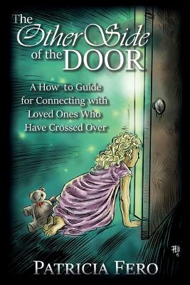 The Other Side of the Door: A How to Guide for Connecting with Loved Ones Who Have Crossed Over by Patricia Fero