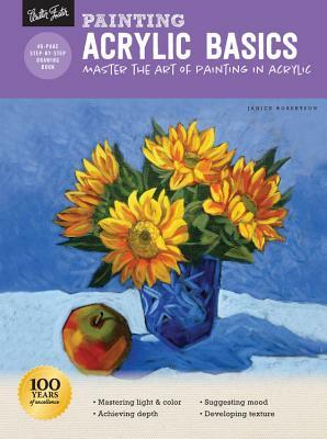 Painting: Acrylic Basics: Master the Art of Painting in Acrylic by Janice Robertson