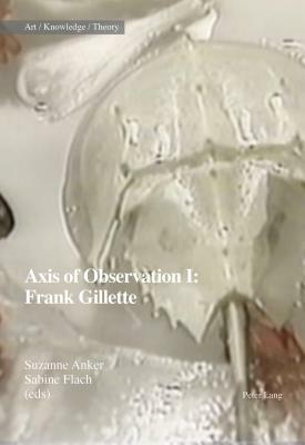 Axis of Observation: Frank Gillette by Sabine Flach, Suzanne Anker