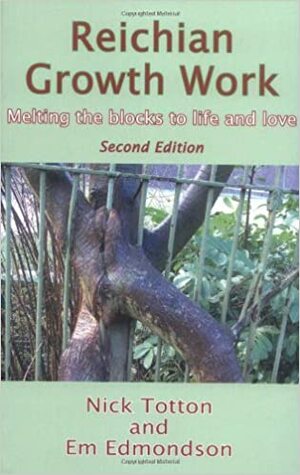 Reichian Growth Work: Melting the Blocks to Life and Love by Em Edmondson, Nick Totton