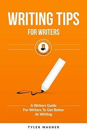 Writing Tips For Writers: A Writers Guide For Writers To Get Better At Writing by Tyler Wagner, James Ranson