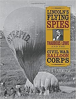 Lincoln's Flying Spies: Thaddeus Lowe and the Civil War Balloon Corps by Gail Jarrow