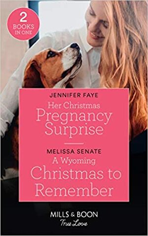 Her Christmas Pregnancy Surprise / A Wyoming Christmas to Remember by Jennifer Faye, Melissa Senate