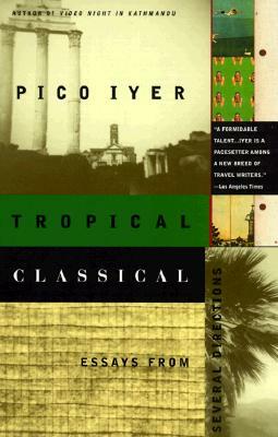 Tropical Classical: Essays from Several Directions by Pico Iyer