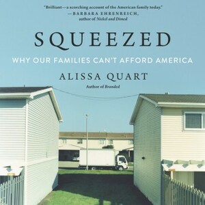 Squeezed: The High Price of the American Family by Alissa Quart