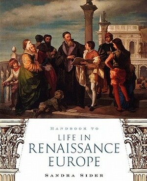 Handbook to Life in Renaissance Europe by Sandra Sider