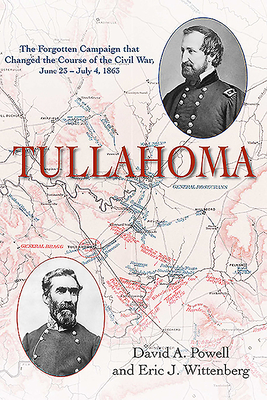 Tullahoma: The Forgotten Campaign That Changed the Course of the Civil War, June 23 - July 4, 1863 by Eric J. Wittenberg, David A. Powell