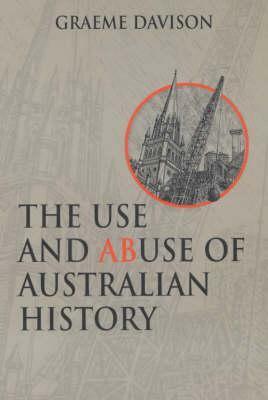 The Use and Abuse of Australian History by Graeme Davison