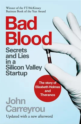 Bad Blood: Secrets and Lies in a Silicon Valley Startup by John Carreyrou