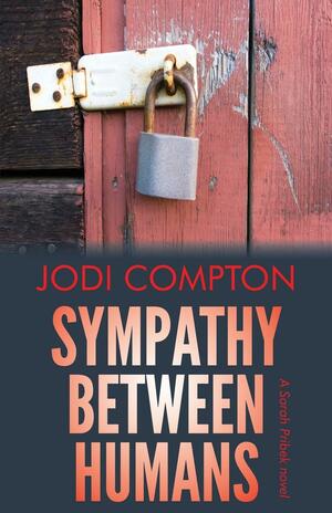 Sympathy Between Humans: A Sarah Pribek novel by Jodi Compton