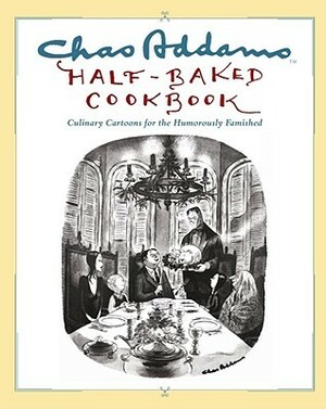 Chas Addams Half-Baked Cookbook: Culinary Cartoons for the Humorously Famished by Charles Addams, Allen Weiss