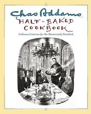 Chas Addams Half-Baked Cookbook: Culinary Cartoons for the Humorously Famished by Allen Weiss, Charles Addams