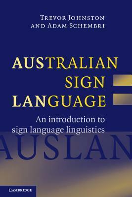 Australian Sign Language: Auslan: An Introduction to Sign Language Linguistics by Trevor Johnston