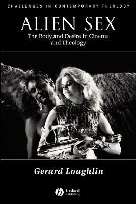 Alien Sex: The Body and Desire in Cinema and Theology by Gerard Loughlin