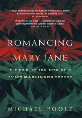 Romancing Mary Jane: The Year in the Life of a Failed Marijuana Grower by Michael Poole