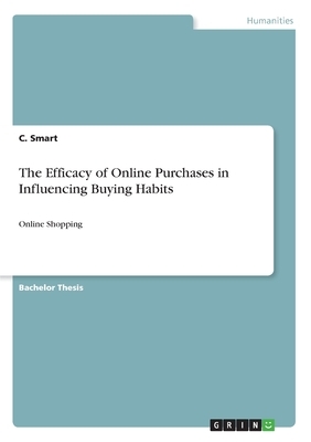 The Efficacy of Online Purchases in Influencing Buying Habits: Online Shopping by C. Smart
