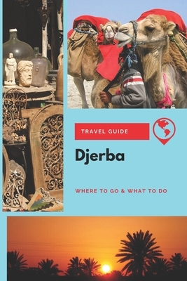 Djerba Travel Guide: Where to Go & What to Do by Michael Griffiths
