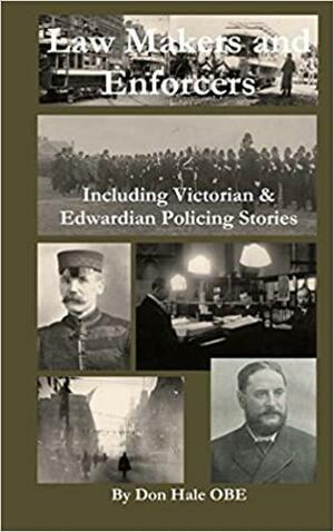 Law Makers &amp; Enforcers: Including Victorian &amp; Edwardian Policing Stories by Don Hale