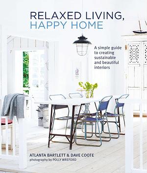 Relaxed Living, Happy Home: A Simple Guide to Creating Sustainable and Beautiful Interiors by David Coote, Atlanta Bartlett, Atlanta Bartlett