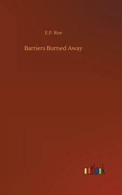 Barriers Burned Away by E. P. Roe