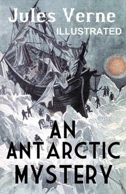 An Antarctic Mystery ILLUSTRATED by Jules Verne