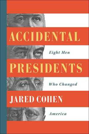 Accidental Presidents: Eight Men Who Changed America by Jared Cohen