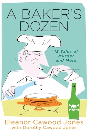 A Baker's Dozen: 13 Tales of Murder and More by Dorothy Cawood Jones, Eleanor Cawood Jones