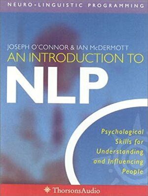 An Introduction to NLP Neuro-Linguistic Programming : Psychological Skills for Understanding and Influencing People by Joseph O'Connor, Ian McDermott