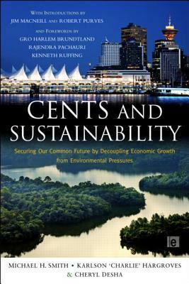 Cents and sustainability : Cents and sustainability : securing our common future by decoupling economic growth from environmental pressures by Kenneth Ruffing, Jeffrey D. Sachs, Karlson 'Charlie' Hargroves, Gro Harlem Brundtland, Michael H. Smith, Jim Macneill, Rajendra Pachauri