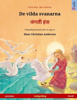 De vilda svanarna - &#2332;&#2306;&#2327;&#2354;&#2368; &#2361;&#2306;&#2360; (svenska - hindi): Tvåspråkig barnbok efter en saga av Hans Christian An by Ulrich Renz