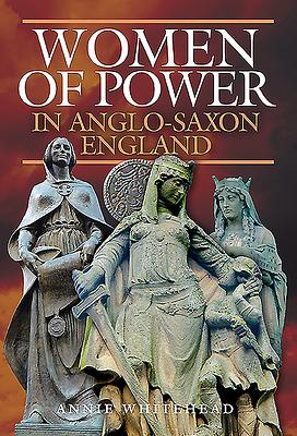 Women of Power in Anglo-Saxon England by Annie Whitehead