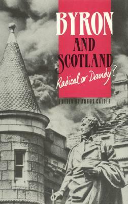 Byron and Scotland Radical or Dandy? by Angus Calder