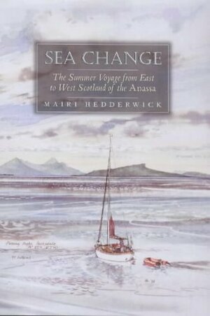 Sea Change: The Summer Voyage from East to West Scotland of the Anassa by Mairi Hedderwick