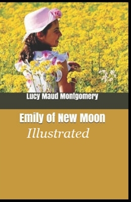 Emily of New Moon Illustrated by L.M. Montgomery