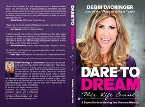 DARE TO DREAM: This Life Counts. A Secret Guide to Making Your Dreams A Reality. by Debbi Dachinger, Randy Johnson