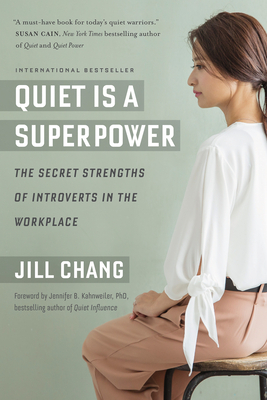 Quiet Is a Superpower: The Secret Strengths of Introverts in the Workplace by Jill Chang