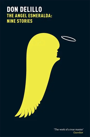 The Angel Esmeralda: Nine Stories by Don DeLillo