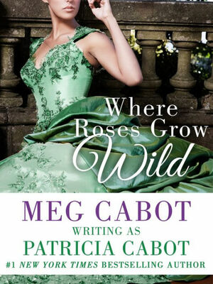 Where Roses Grow Wild by Meg Cabot, Patricia Cabot